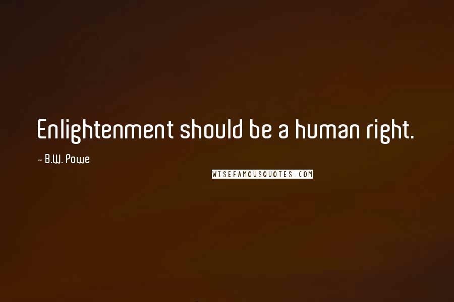 B.W. Powe Quotes: Enlightenment should be a human right.