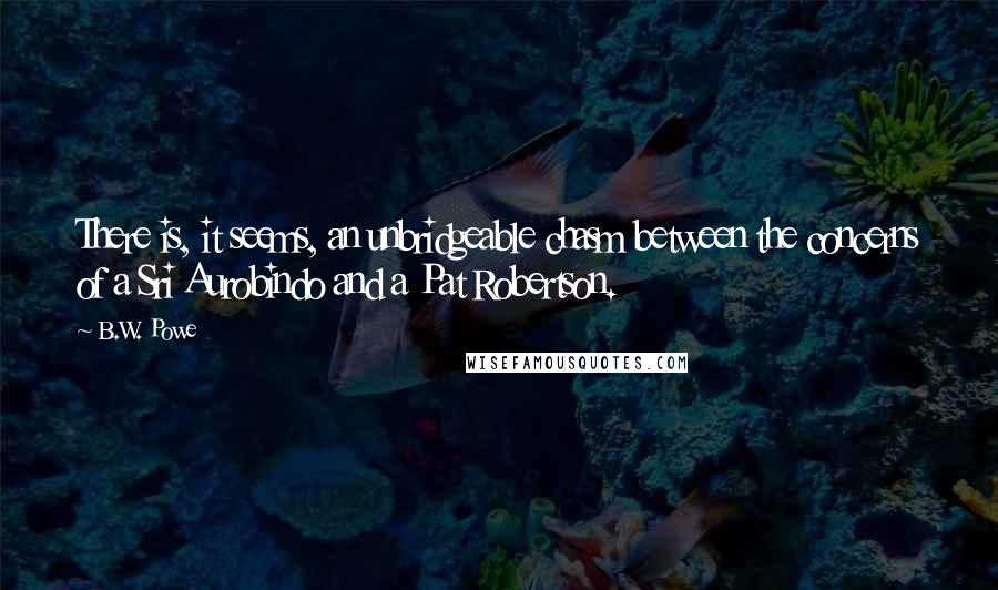 B.W. Powe Quotes: There is, it seems, an unbridgeable chasm between the concerns of a Sri Aurobindo and a Pat Robertson.