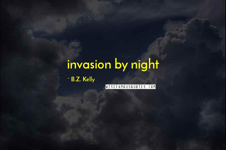 B.Z. Kelly Quotes: invasion by night