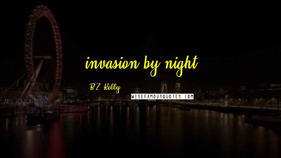 B.Z. Kelly Quotes: invasion by night