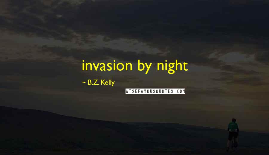 B.Z. Kelly Quotes: invasion by night