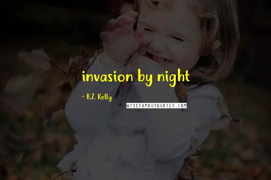 B.Z. Kelly Quotes: invasion by night