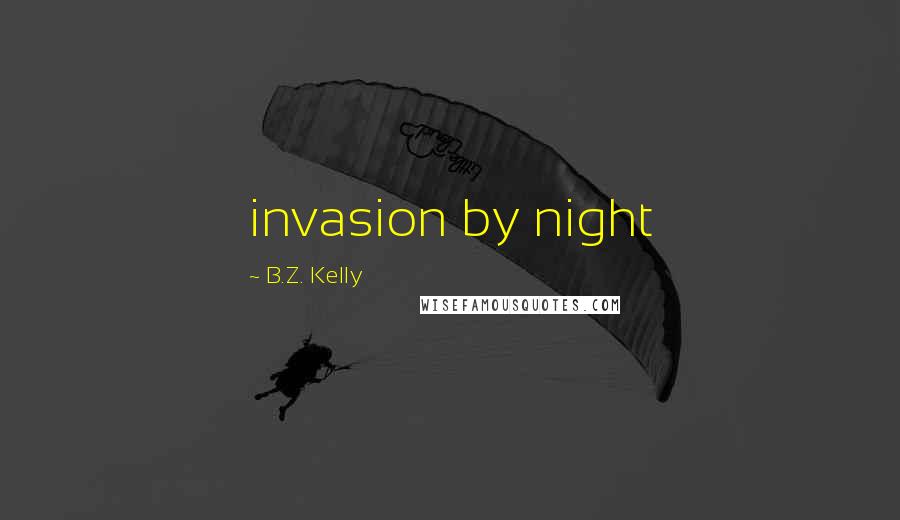 B.Z. Kelly Quotes: invasion by night