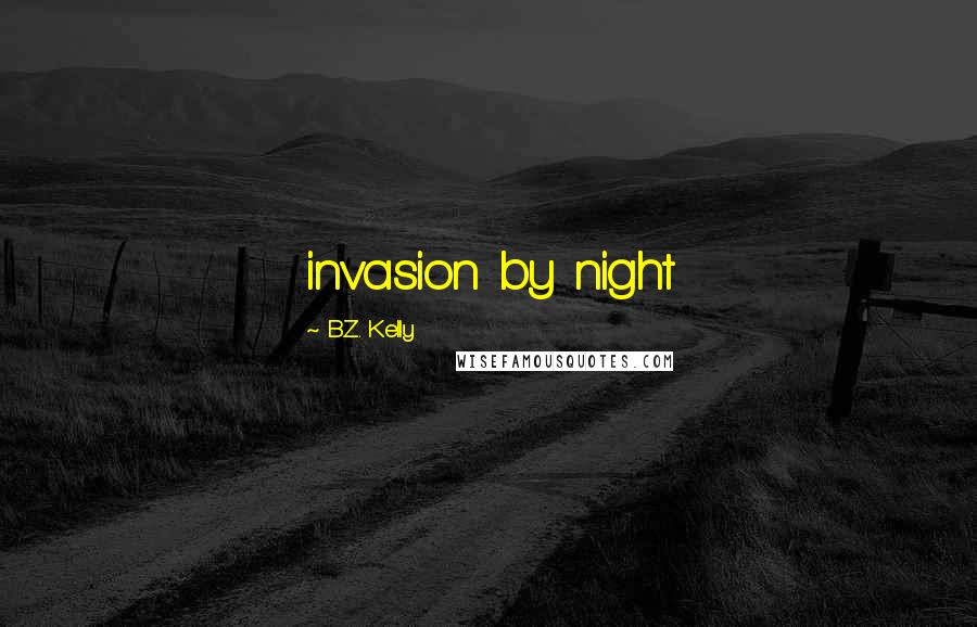 B.Z. Kelly Quotes: invasion by night