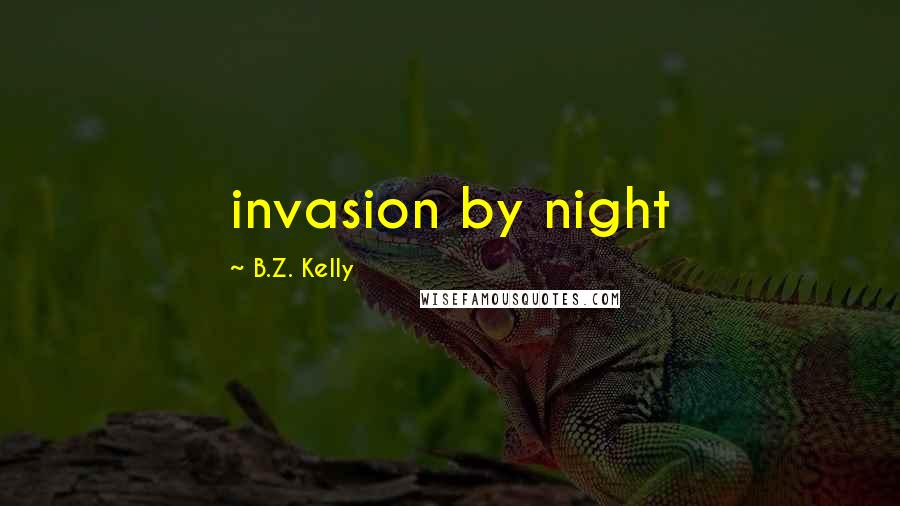 B.Z. Kelly Quotes: invasion by night