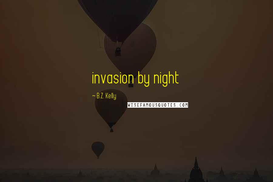 B.Z. Kelly Quotes: invasion by night