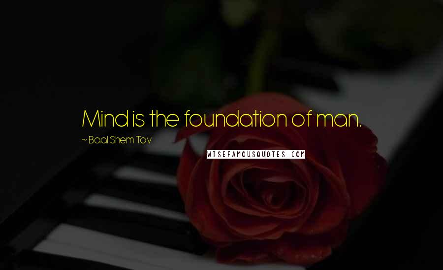 Baal Shem Tov Quotes: Mind is the foundation of man.