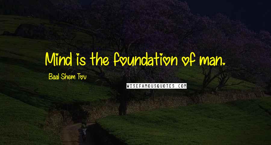 Baal Shem Tov Quotes: Mind is the foundation of man.