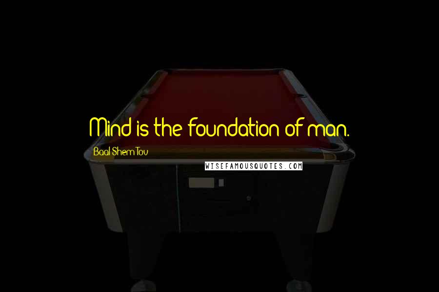 Baal Shem Tov Quotes: Mind is the foundation of man.