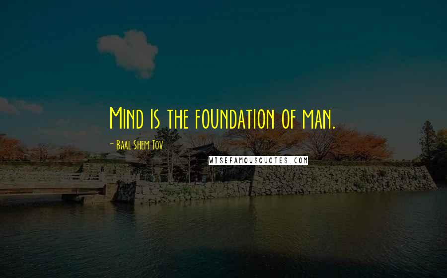 Baal Shem Tov Quotes: Mind is the foundation of man.