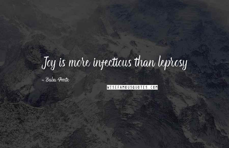 Baba Amte Quotes: Joy is more infectious than leprosy
