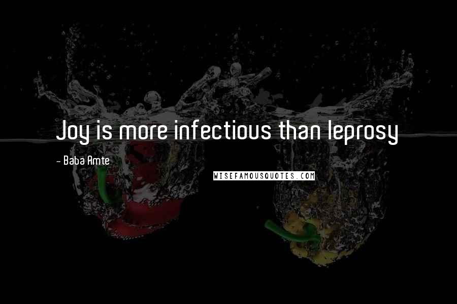 Baba Amte Quotes: Joy is more infectious than leprosy
