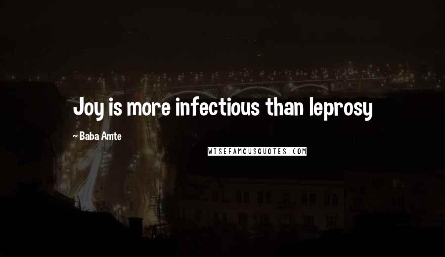 Baba Amte Quotes: Joy is more infectious than leprosy