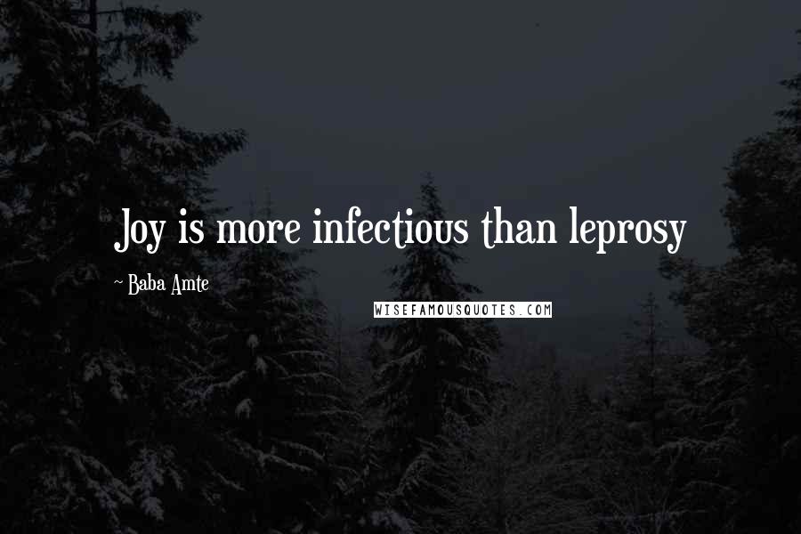Baba Amte Quotes: Joy is more infectious than leprosy