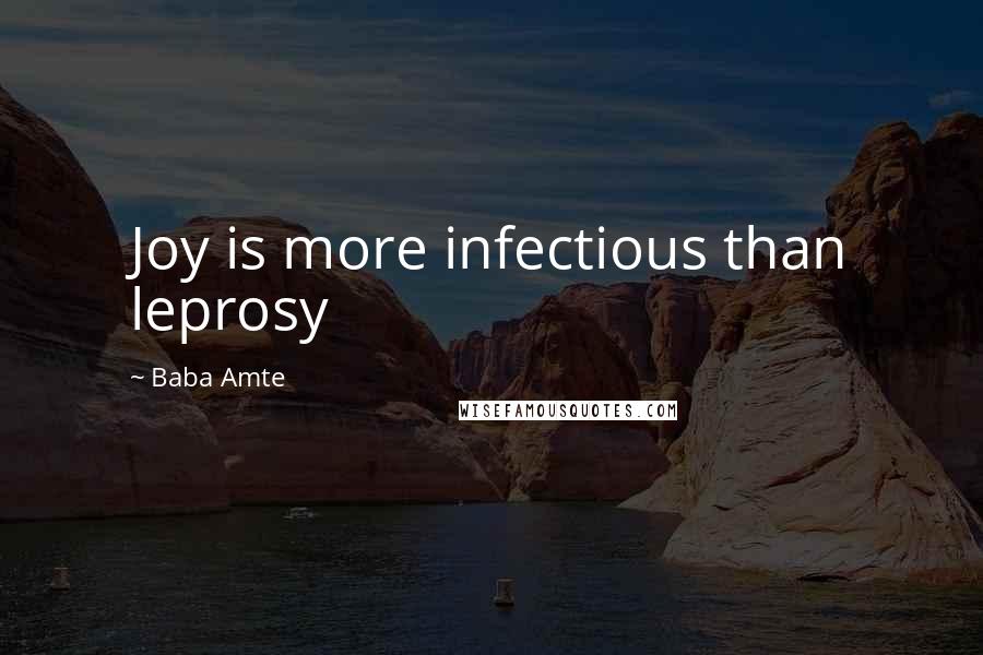 Baba Amte Quotes: Joy is more infectious than leprosy