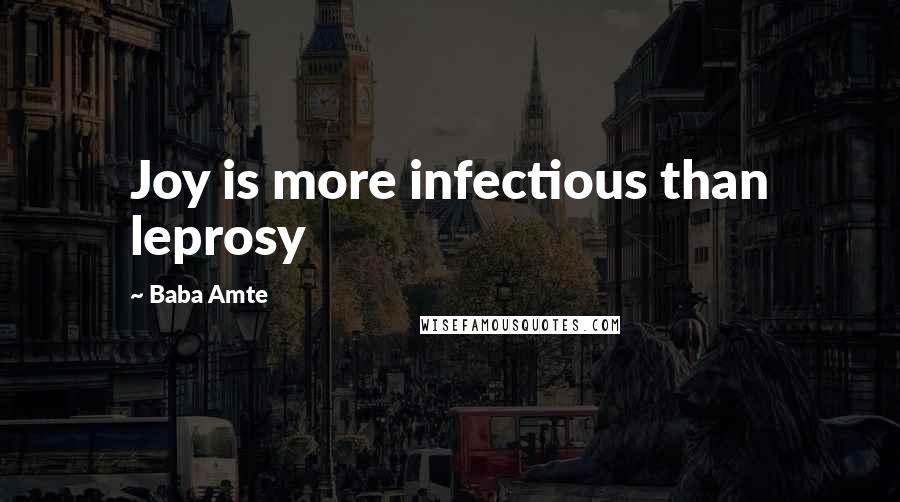 Baba Amte Quotes: Joy is more infectious than leprosy
