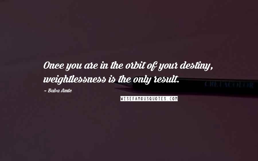 Baba Amte Quotes: Once you are in the orbit of your destiny, weightlessness is the only result.