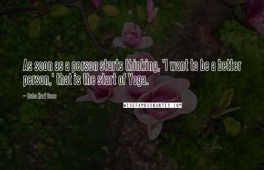 Baba Hari Dass Quotes: As soon as a person starts thinking, 'I want to be a better person,' that is the start of Yoga.