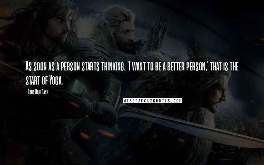 Baba Hari Dass Quotes: As soon as a person starts thinking, 'I want to be a better person,' that is the start of Yoga.