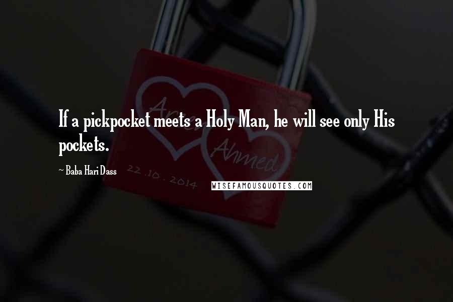 Baba Hari Dass Quotes: If a pickpocket meets a Holy Man, he will see only His pockets.