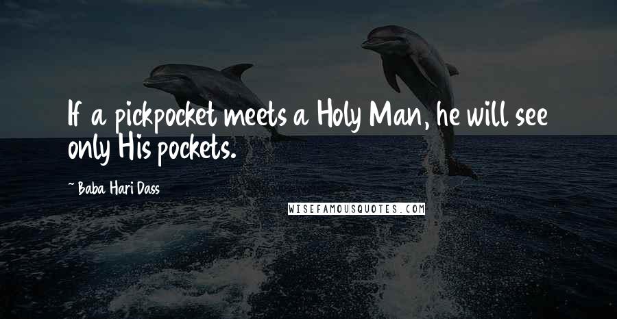 Baba Hari Dass Quotes: If a pickpocket meets a Holy Man, he will see only His pockets.