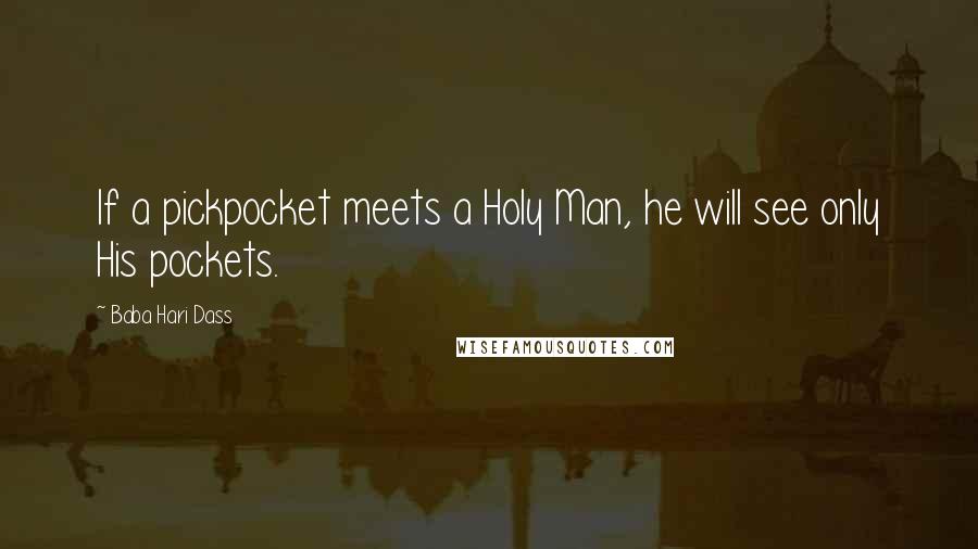 Baba Hari Dass Quotes: If a pickpocket meets a Holy Man, he will see only His pockets.