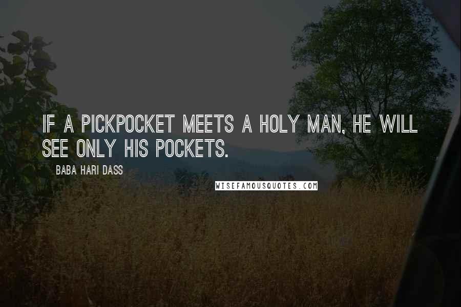 Baba Hari Dass Quotes: If a pickpocket meets a Holy Man, he will see only His pockets.