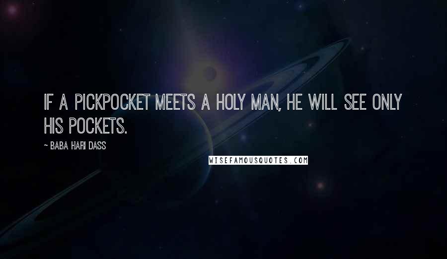 Baba Hari Dass Quotes: If a pickpocket meets a Holy Man, he will see only His pockets.