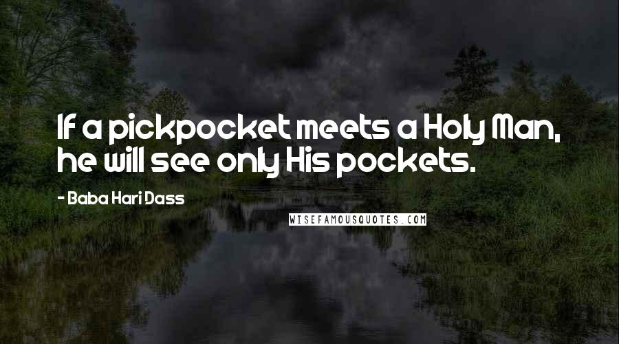 Baba Hari Dass Quotes: If a pickpocket meets a Holy Man, he will see only His pockets.