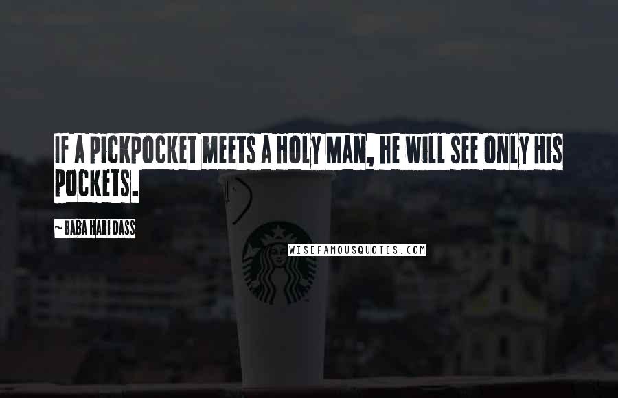 Baba Hari Dass Quotes: If a pickpocket meets a Holy Man, he will see only His pockets.