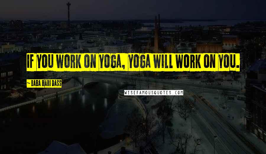 Baba Hari Dass Quotes: If you work on yoga, yoga will work on you.