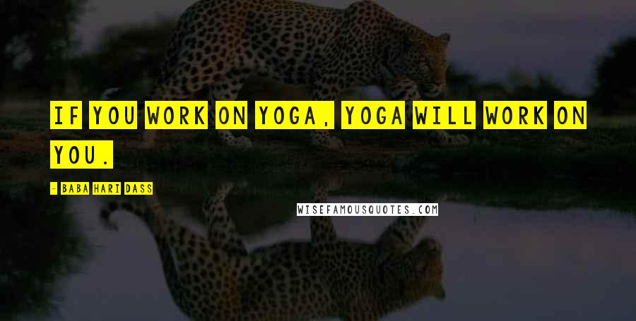 Baba Hari Dass Quotes: If you work on yoga, yoga will work on you.