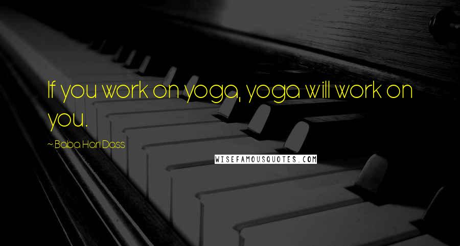 Baba Hari Dass Quotes: If you work on yoga, yoga will work on you.