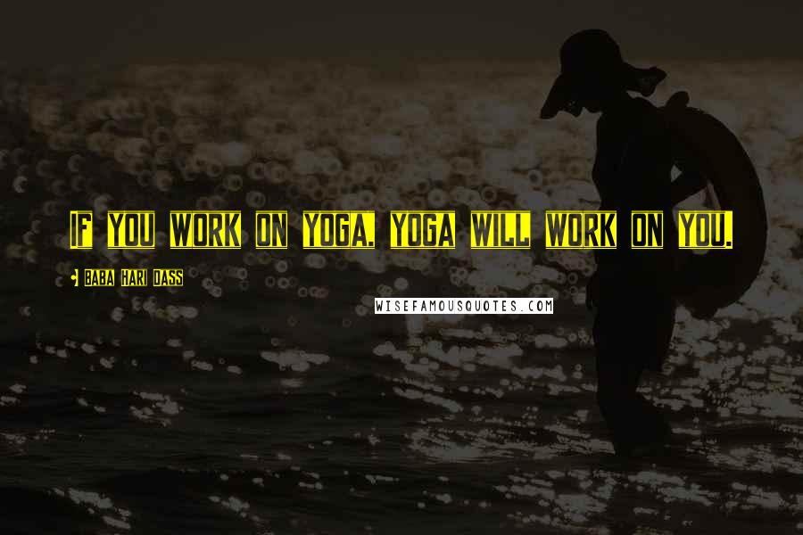 Baba Hari Dass Quotes: If you work on yoga, yoga will work on you.