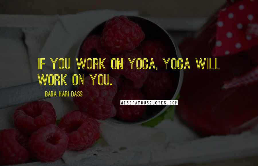 Baba Hari Dass Quotes: If you work on yoga, yoga will work on you.