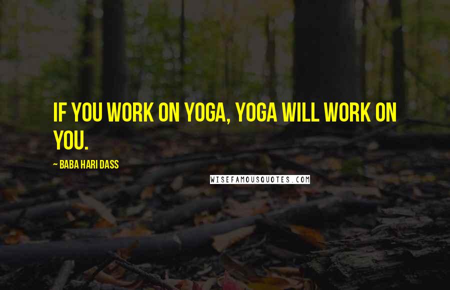 Baba Hari Dass Quotes: If you work on yoga, yoga will work on you.