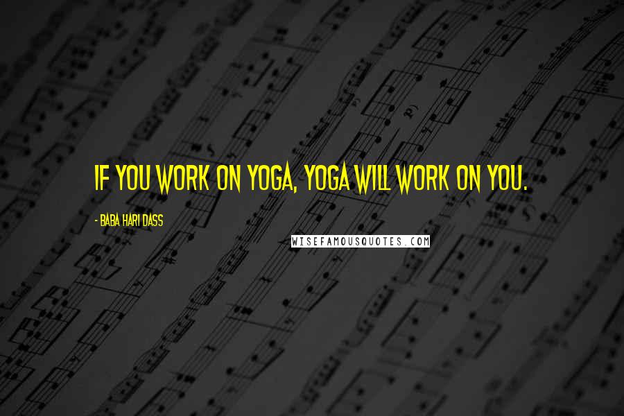 Baba Hari Dass Quotes: If you work on yoga, yoga will work on you.