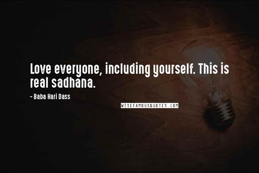 Baba Hari Dass Quotes: Love everyone, including yourself. This is real sadhana.