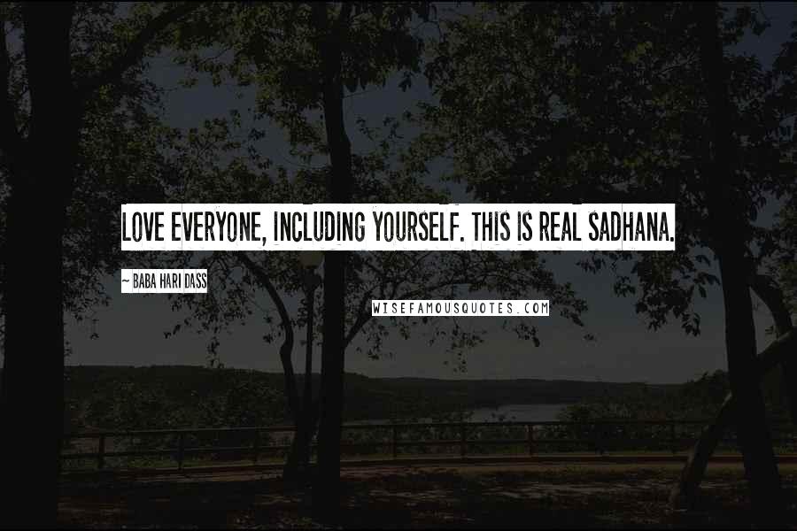 Baba Hari Dass Quotes: Love everyone, including yourself. This is real sadhana.