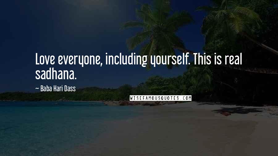 Baba Hari Dass Quotes: Love everyone, including yourself. This is real sadhana.