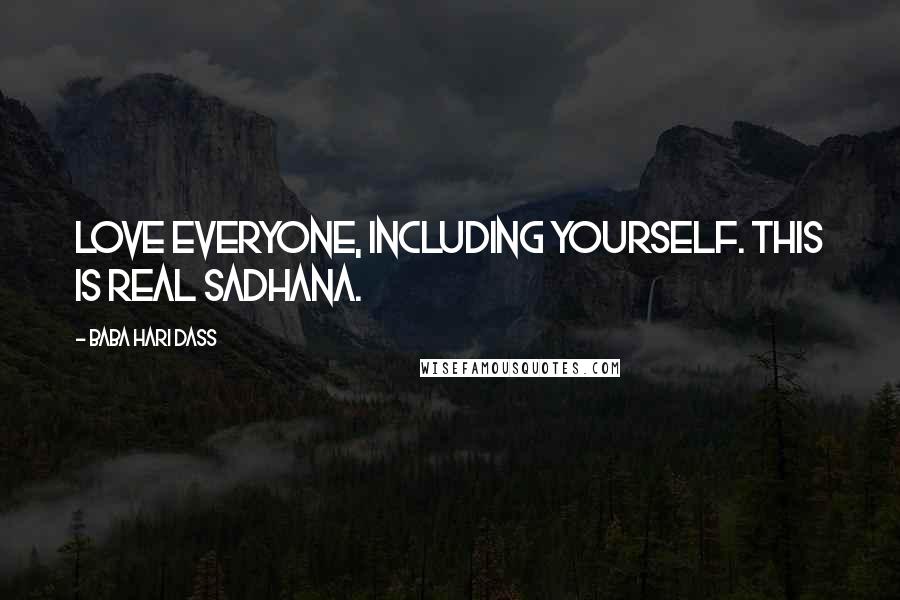 Baba Hari Dass Quotes: Love everyone, including yourself. This is real sadhana.