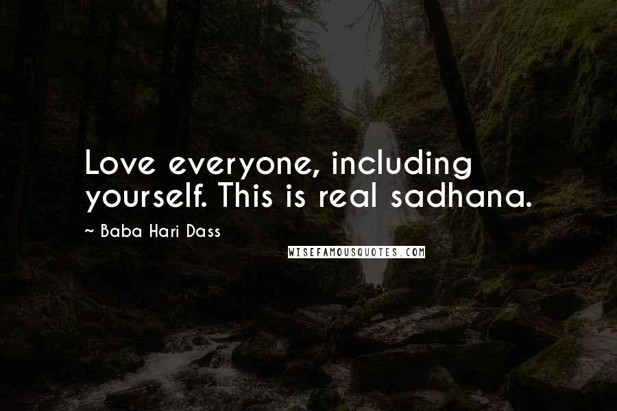 Baba Hari Dass Quotes: Love everyone, including yourself. This is real sadhana.
