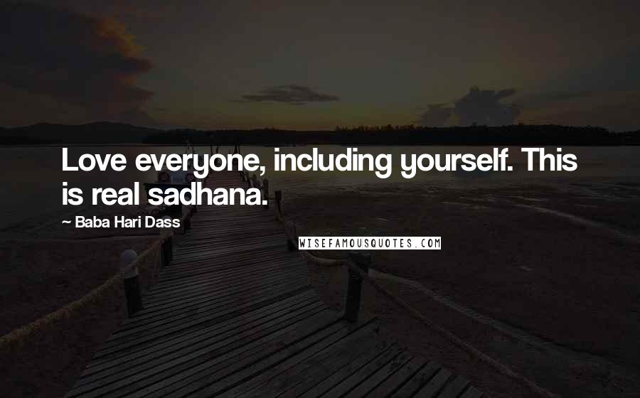 Baba Hari Dass Quotes: Love everyone, including yourself. This is real sadhana.