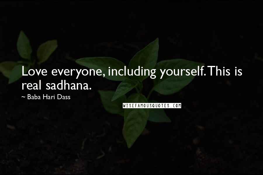 Baba Hari Dass Quotes: Love everyone, including yourself. This is real sadhana.