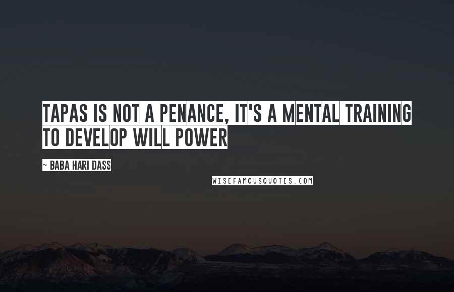 Baba Hari Dass Quotes: Tapas is not a penance, it's a mental training to develop will power