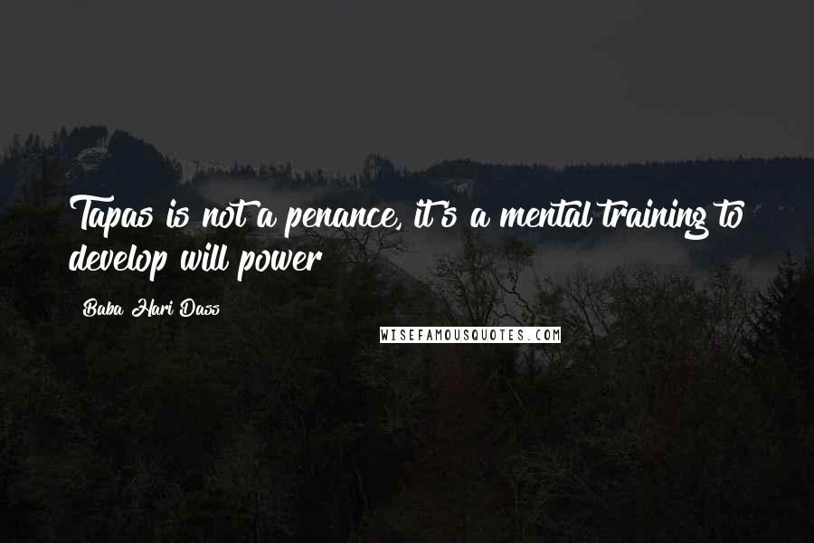 Baba Hari Dass Quotes: Tapas is not a penance, it's a mental training to develop will power