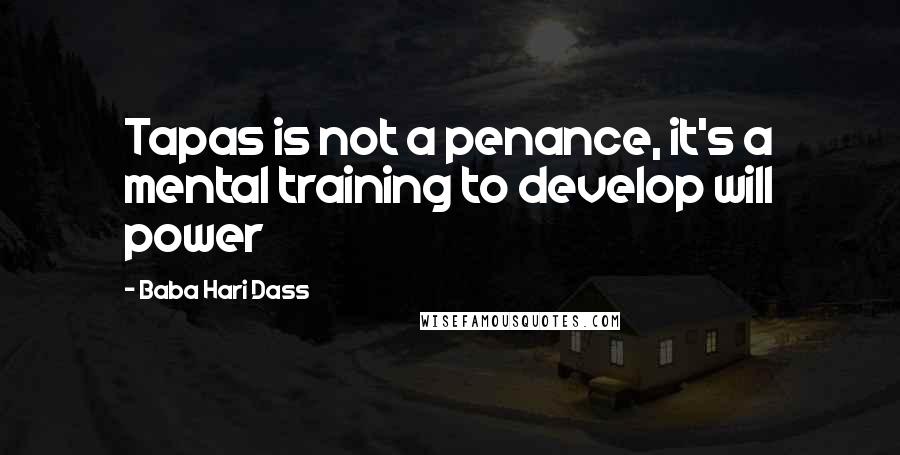 Baba Hari Dass Quotes: Tapas is not a penance, it's a mental training to develop will power