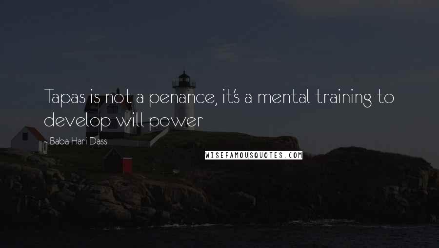 Baba Hari Dass Quotes: Tapas is not a penance, it's a mental training to develop will power