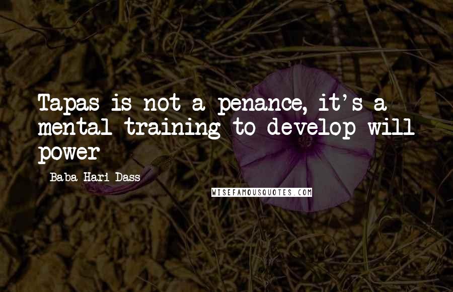 Baba Hari Dass Quotes: Tapas is not a penance, it's a mental training to develop will power