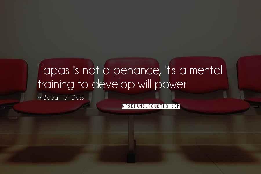 Baba Hari Dass Quotes: Tapas is not a penance, it's a mental training to develop will power